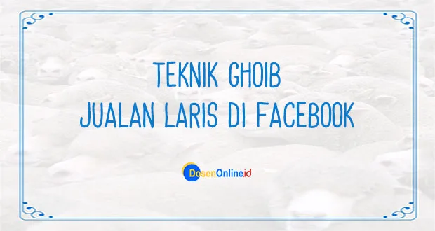 Teknik Ghoib Jualan Laris di Facebook Dengan Mudah